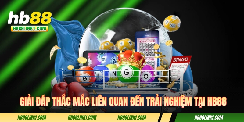 TRANG CHỦ 11 Giải đáp thắc mắc liên quan đến trải nghiệm tại HB88